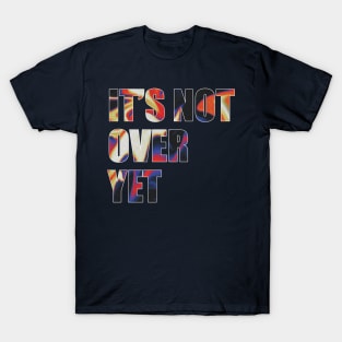It's not over yet T-Shirt